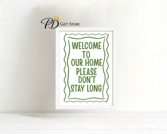 Welcome to our home please don't stay long print