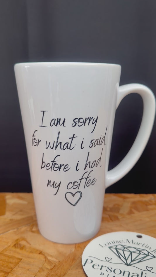 I am sorry for what I said before I had my coffee 17oz latte mug